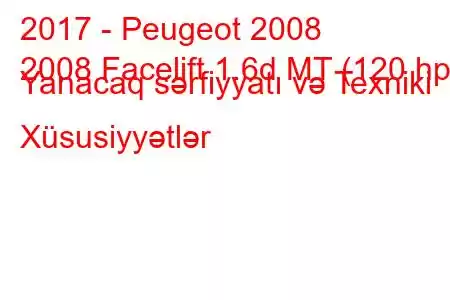 2017 - Peugeot 2008
2008 Facelift 1.6d MT (120 hp) Yanacaq sərfiyyatı və Texniki Xüsusiyyətlər