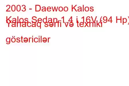 2003 - Daewoo Kalos
Kalos Sedan 1.4 i 16V (94 Hp) Yanacaq sərfi və texniki göstəricilər