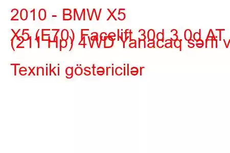 2010 - BMW X5
X5 (E70) Facelift 30d 3.0d AT (211 Hp) 4WD Yanacaq sərfi və Texniki göstəricilər