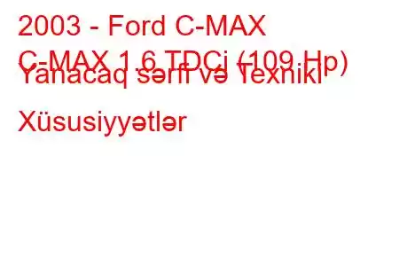 2003 - Ford C-MAX
C-MAX 1.6 TDCi (109 Hp) Yanacaq sərfi və Texniki Xüsusiyyətlər