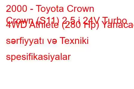 2000 - Toyota Crown
Crown (S11) 2.5 i 24V Turbo 4WD Athlete (280 Hp) Yanacaq sərfiyyatı və Texniki spesifikasiyalar