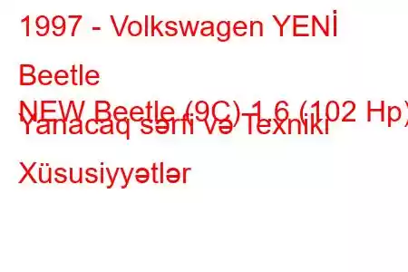 1997 - Volkswagen YENİ Beetle
NEW Beetle (9C) 1.6 (102 Hp) Yanacaq sərfi və Texniki Xüsusiyyətlər