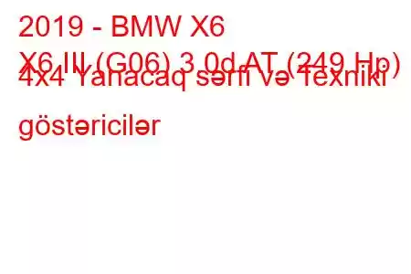 2019 - BMW X6
X6 III (G06) 3.0d AT (249 Hp) 4x4 Yanacaq sərfi və Texniki göstəricilər