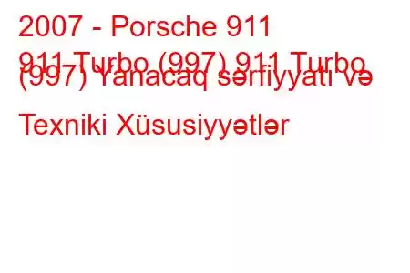 2007 - Porsche 911
911 Turbo (997) 911 Turbo (997) Yanacaq sərfiyyatı və Texniki Xüsusiyyətlər