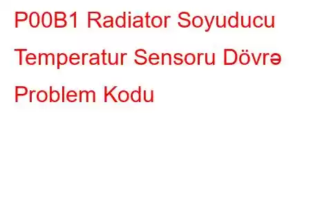 P00B1 Radiator Soyuducu Temperatur Sensoru Dövrə Problem Kodu