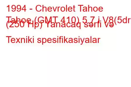 1994 - Chevrolet Tahoe
Tahoe (GMT 410) 5.7 i V8(5dr) (250 Hp) Yanacaq sərfi və Texniki spesifikasiyalar