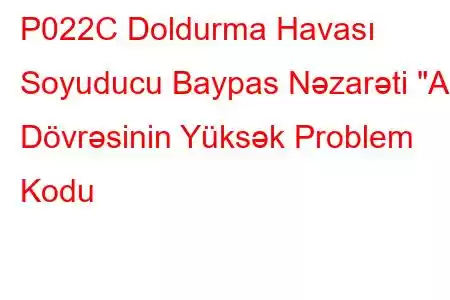 P022C Doldurma Havası Soyuducu Baypas Nəzarəti 