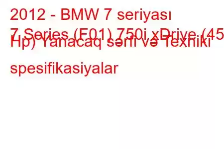 2012 - BMW 7 seriyası
7 Series (F01) 750i xDrive (450 Hp) Yanacaq sərfi və Texniki spesifikasiyalar