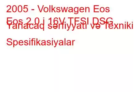 2005 - Volkswagen Eos
Eos 2.0 i 16V TFSI DSG Yanacaq sərfiyyatı və Texniki Spesifikasiyalar