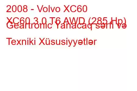 2008 - Volvo XC60
XC60 3.0 T6 AWD (285 Hp) Geartronic Yanacaq sərfi və Texniki Xüsusiyyətlər