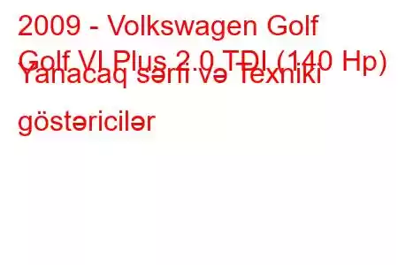 2009 - Volkswagen Golf
Golf VI Plus 2.0 TDI (140 Hp) Yanacaq sərfi və Texniki göstəricilər