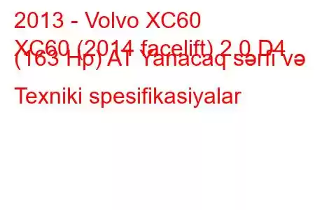 2013 - Volvo XC60
XC60 (2014 facelift) 2.0 D4 (163 Hp) AT Yanacaq sərfi və Texniki spesifikasiyalar