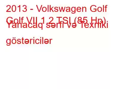 2013 - Volkswagen Golf
Golf VII 1.2 TSI (85 Hp) Yanacaq sərfi və Texniki göstəricilər