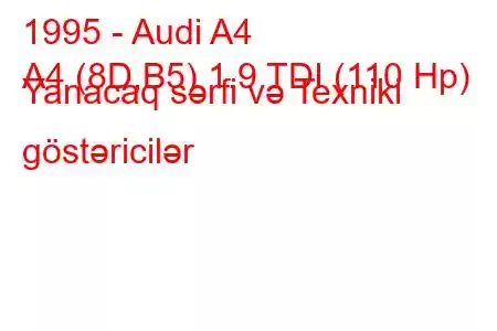 1995 - Audi A4
A4 (8D,B5) 1.9 TDI (110 Hp) Yanacaq sərfi və Texniki göstəricilər