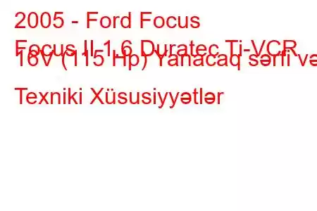 2005 - Ford Focus
Focus II 1.6 Duratec Ti-VCR 16V (115 Hp) Yanacaq sərfi və Texniki Xüsusiyyətlər