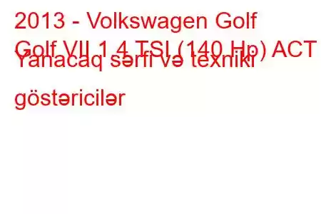 2013 - Volkswagen Golf
Golf VII 1.4 TSI (140 Hp) ACT Yanacaq sərfi və texniki göstəricilər