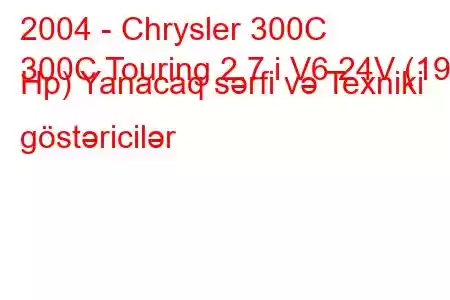 2004 - Chrysler 300C
300C Touring 2.7 i V6 24V (193 Hp) Yanacaq sərfi və Texniki göstəricilər