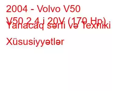 2004 - Volvo V50
V50 2.4 i 20V (170 Hp) Yanacaq sərfi və Texniki Xüsusiyyətlər