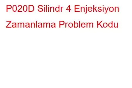 P020D Silindr 4 Enjeksiyon Zamanlama Problem Kodu