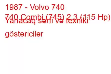 1987 - Volvo 740
740 Combi (745) 2.3 (115 Hp) Yanacaq sərfi və texniki göstəricilər