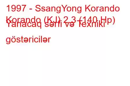 1997 - SsangYong Korando
Korando (KJ) 2.3 (140 Hp) Yanacaq sərfi və Texniki göstəricilər