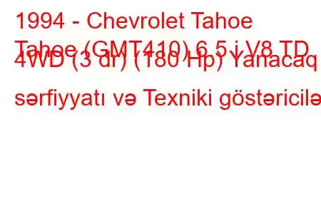 1994 - Chevrolet Tahoe
Tahoe (GMT410) 6.5 i V8 TD 4WD (3 dr) (180 Hp) Yanacaq sərfiyyatı və Texniki göstəricilər