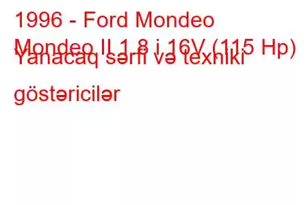 1996 - Ford Mondeo
Mondeo II 1.8 i 16V (115 Hp) Yanacaq sərfi və texniki göstəricilər