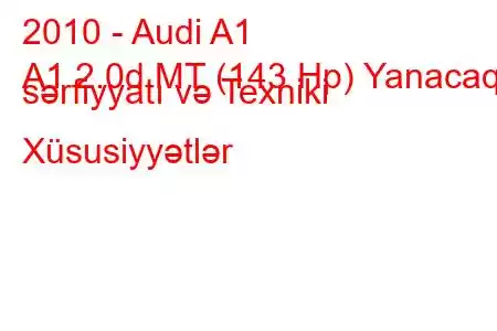 2010 - Audi A1
A1 2.0d MT (143 Hp) Yanacaq sərfiyyatı və Texniki Xüsusiyyətlər