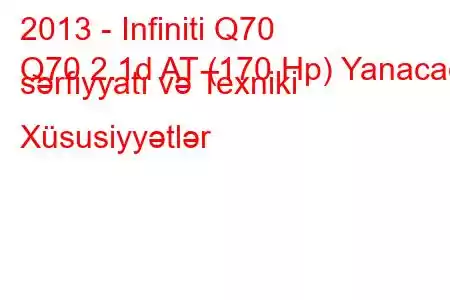 2013 - Infiniti Q70
Q70 2.1d AT (170 Hp) Yanacaq sərfiyyatı və Texniki Xüsusiyyətlər