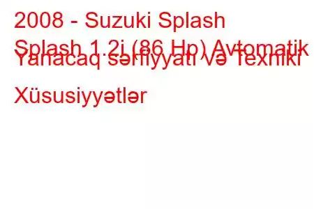 2008 - Suzuki Splash
Splash 1.2i (86 Hp) Avtomatik Yanacaq sərfiyyatı və Texniki Xüsusiyyətlər