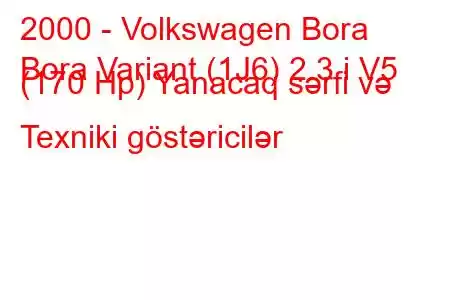 2000 - Volkswagen Bora
Bora Variant (1J6) 2.3 i V5 (170 Hp) Yanacaq sərfi və Texniki göstəricilər