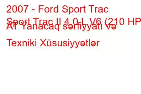 2007 - Ford Sport Trac
Sport Trac II 4.0 L V6 (210 HP) AT Yanacaq sərfiyyatı və Texniki Xüsusiyyətlər