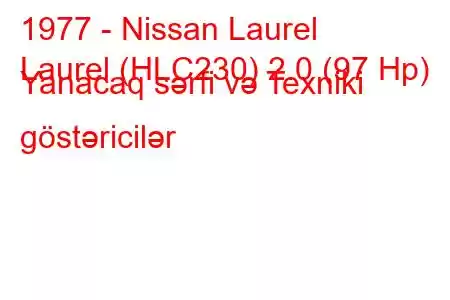 1977 - Nissan Laurel
Laurel (HLC230) 2.0 (97 Hp) Yanacaq sərfi və Texniki göstəricilər