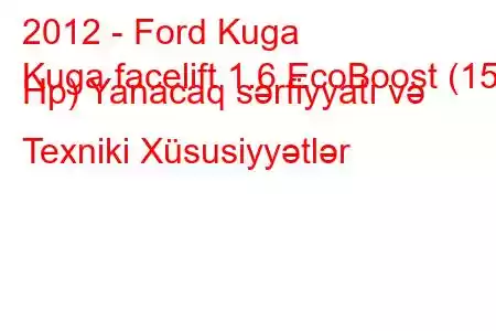 2012 - Ford Kuga
Kuga facelift 1.6 EcoBoost (150 Hp) Yanacaq sərfiyyatı və Texniki Xüsusiyyətlər