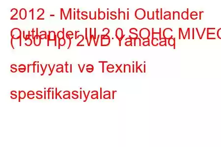 2012 - Mitsubishi Outlander
Outlander III 2.0 SOHC MIVEC (150 Hp) 2WD Yanacaq sərfiyyatı və Texniki spesifikasiyalar