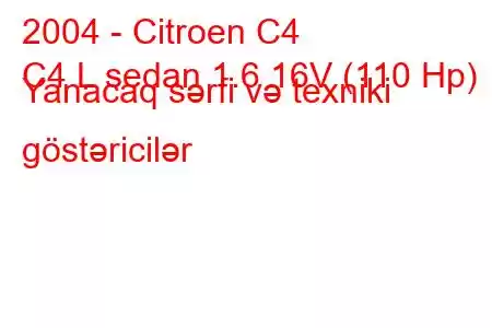 2004 - Citroen C4
C4 L sedan 1.6 16V (110 Hp) Yanacaq sərfi və texniki göstəricilər