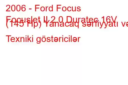 2006 - Ford Focus
Focuslet II 2.0 Duratec 16V (145 Hp) Yanacaq sərfiyyatı və Texniki göstəricilər