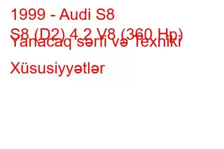 1999 - Audi S8
S8 (D2) 4.2 V8 (360 Hp) Yanacaq sərfi və Texniki Xüsusiyyətlər