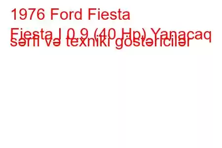 1976 Ford Fiesta
Fiesta I 0.9 (40 Hp) Yanacaq sərfi və texniki göstəricilər