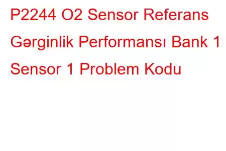 P2244 O2 Sensor Referans Gərginlik Performansı Bank 1 Sensor 1 Problem Kodu