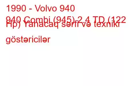 1990 - Volvo 940
940 Combi (945) 2.4 TD (122 Hp) Yanacaq sərfi və texniki göstəricilər