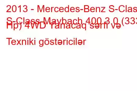 2013 - Mercedes-Benz S-Class
S-Class Maybach 400 3.0 (333 Hp) 4WD Yanacaq sərfi və Texniki göstəricilər