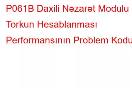 P061B Daxili Nəzarət Modulu Torkun Hesablanması Performansının Problem Kodu