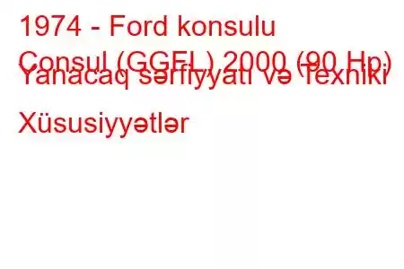 1974 - Ford konsulu
Consul (GGFL) 2000 (90 Hp) Yanacaq sərfiyyatı və Texniki Xüsusiyyətlər