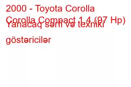 2000 - Toyota Corolla
Corolla Compact 1.4 (97 Hp) Yanacaq sərfi və texniki göstəricilər