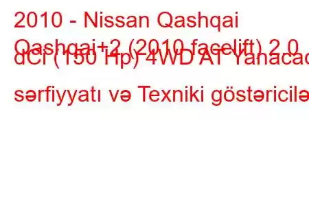 2010 - Nissan Qashqai
Qashqai+2 (2010 facelift) 2.0 dCi (150 Hp) 4WD AT Yanacaq sərfiyyatı və Texniki göstəricilər