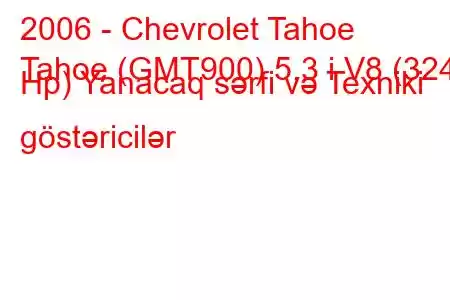 2006 - Chevrolet Tahoe
Tahoe (GMT900) 5.3 i V8 (324 Hp) Yanacaq sərfi və Texniki göstəricilər