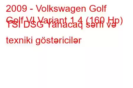 2009 - Volkswagen Golf
Golf VI Variant 1.4 (160 Hp) TSI DSG Yanacaq sərfi və texniki göstəricilər