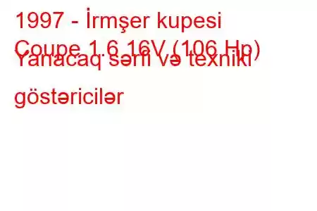 1997 - İrmşer kupesi
Coupe 1.6 16V (106 Hp) Yanacaq sərfi və texniki göstəricilər