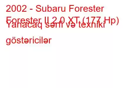 2002 - Subaru Forester
Forester II 2.0 XT (177 Hp) Yanacaq sərfi və texniki göstəricilər